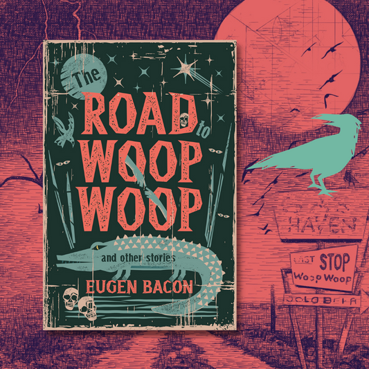 The Road to Woop Woop & Other Stories | Eugen Bacon